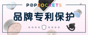 网红气囊支架人红是非多，PopSockets泡泡骚携手买家保护知识产权