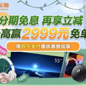 苏宁支付联合多家银行奉上24期免息+2999元立减 助力焕新