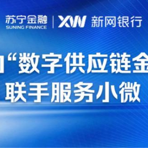 苏宁金融与新网银行就“数字供应链金融”达成深度合作
