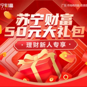 苏宁金融旗下苏宁财富送岁末福利 50元新人大礼包免费领