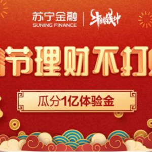 春节理财不打烊 苏宁财富带您瓜分1亿体验金