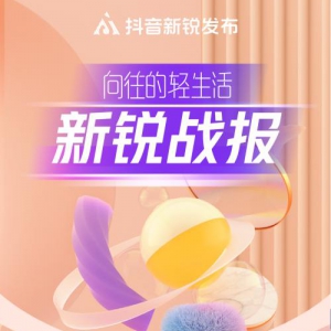 “抖音新锐发布”助力新锐品牌成长加速，解码潮流趋势新生意