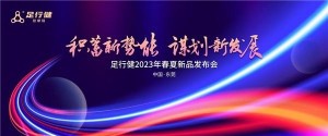 震撼刷屏！足行健2023年春夏新品发布会圆满举办！