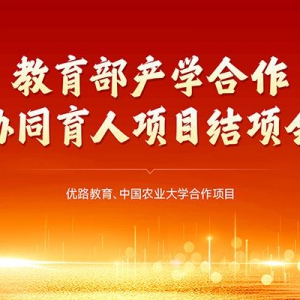 强联结，促融合，优路教育、中国农业大学产学合作协同育人项目圆满结项